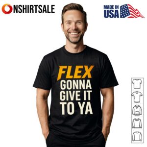 Flex gonna give it to ya T-Shirt