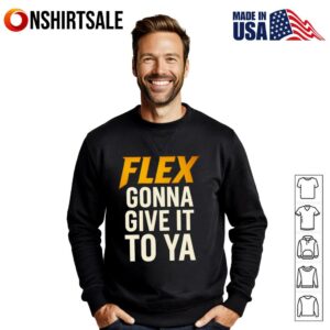 Flex gonna give it to ya T Shirt 3