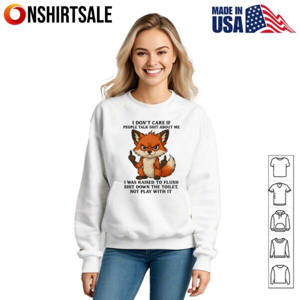 Fox I Don’t Care If People Talk Shit About Me I Was Raised To Flush Shit Down The Toilet Not Play With It T-Shirt