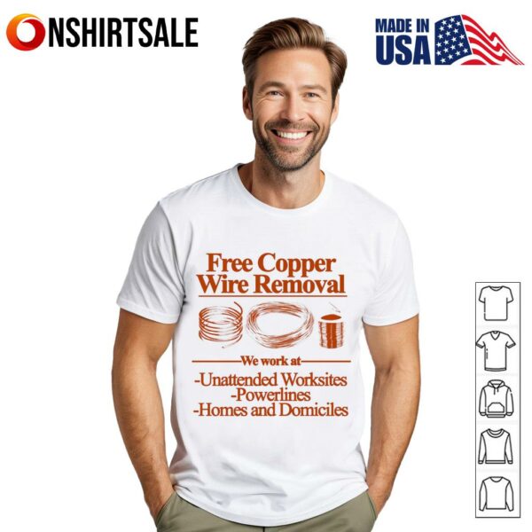 Free copper wire removal we work at Unattended worksites powerlines homes and domiciles T-Shirt
