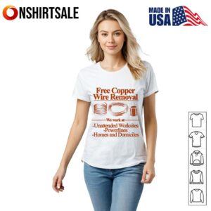 Free copper wire removal we work at Unattended worksites powerlines homes and domiciles T Shirt 2