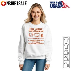 Free copper wire removal we work at Unattended worksites powerlines homes and domiciles T Shirt 3