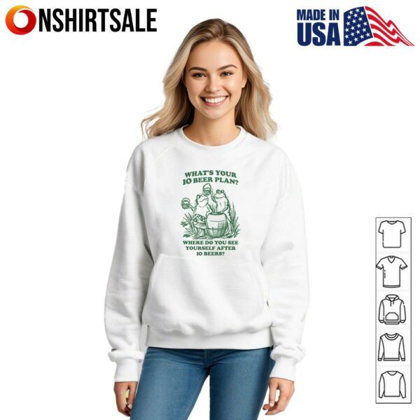 Frog What’s Your 10 Beer Plan Where Do You See Yourself After 10 Beers T-Shirt