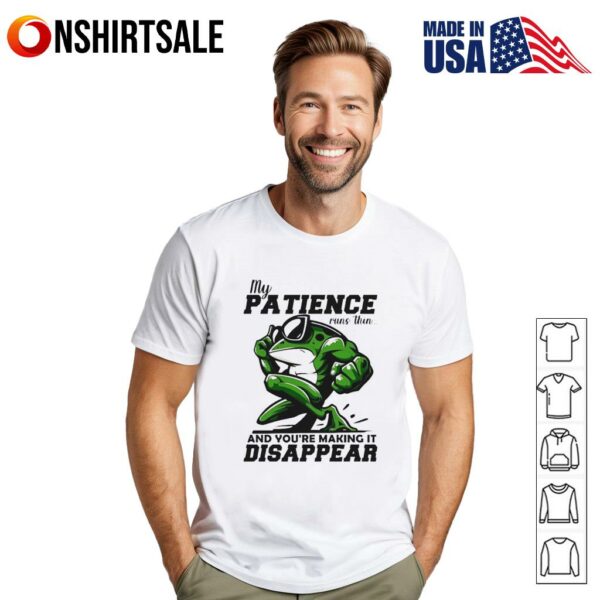 Frog my patience runs thin and you’re making it disappear T-Shirt