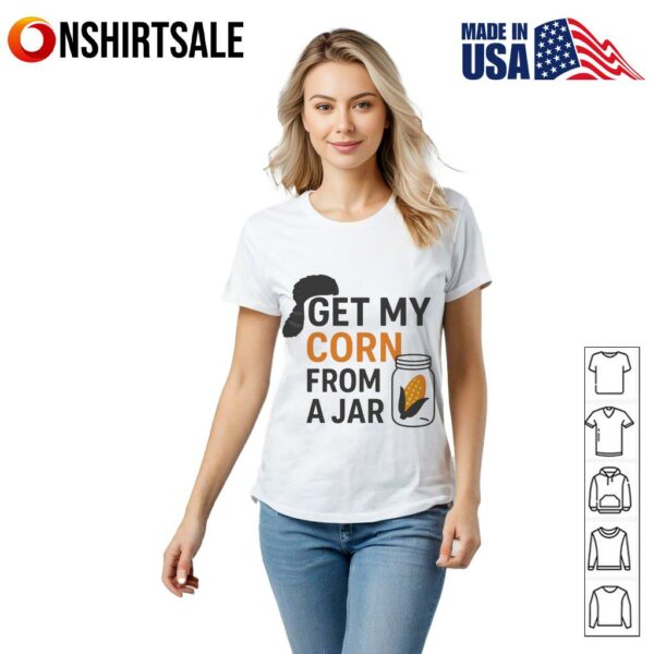 Get my corn from a jar T-shirt