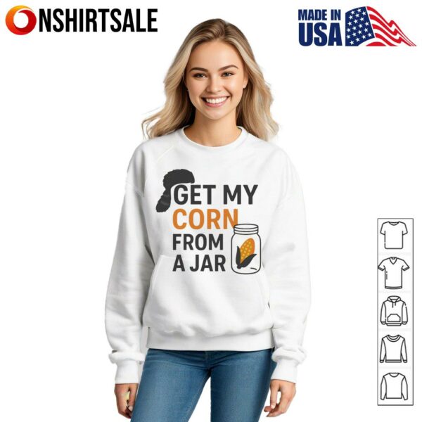 Get my corn from a jar T-shirt