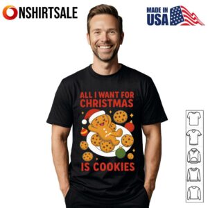 Gingerbread All I Want For Christmas Is Cookies T Shirt 1