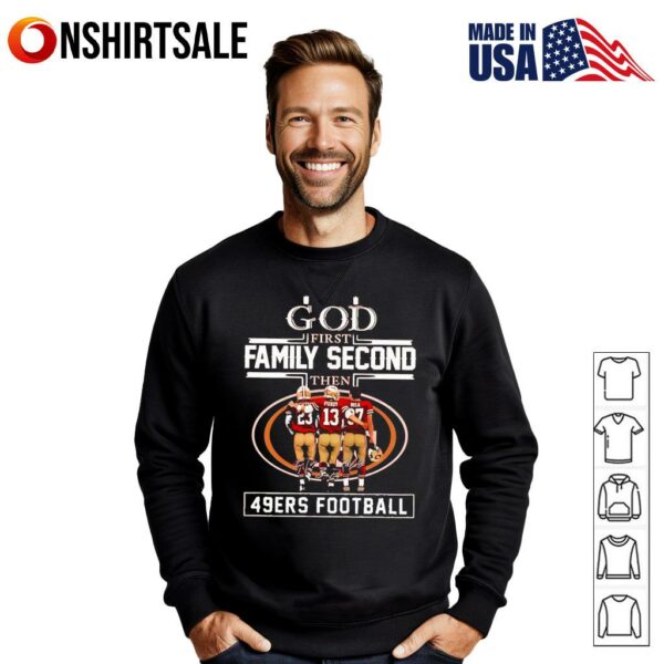God First Family Second Then 49ers McCaffrey Purdy and Bosa T-Shirt