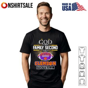 God first family second then Clemson football T-Shirt