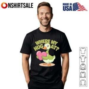 Goose Where My Hug At T-Shirt