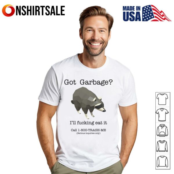 Got Garbage I’ll Fucking Eat It T-Shirt