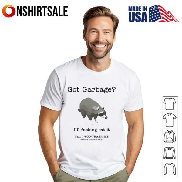 Got garbage I’ll fucking eat it T-Shirt