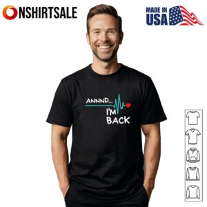 Heart attack survivor annnd I’m back T-Shirt