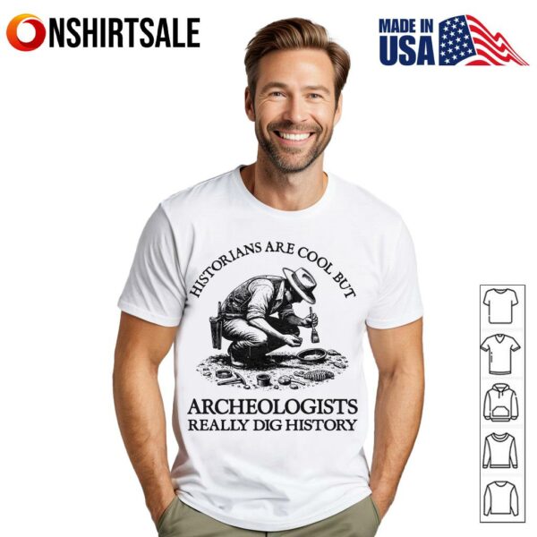 Historians Are Cool But Archeologists Really Dig History T-Shirt