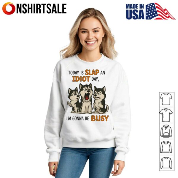Husky Today Is Slap An Idiot Day I’m Gonna Be Busy T-Shirt