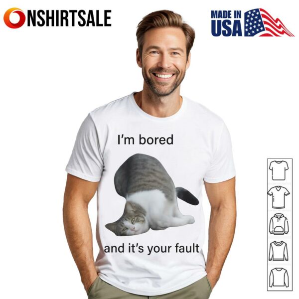 I’m Bored and It’s Your Fault Cat T-Shirt