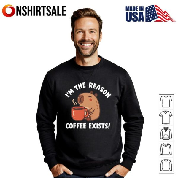 I’m The Reason Coffee Exists T-Shirt