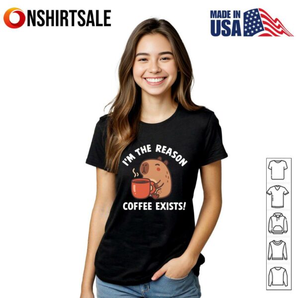 I’m The Reason Coffee Exists T-Shirt