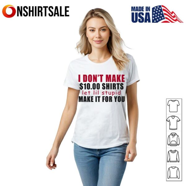 I Don’t Make $ Shirts Let Lil Stupid Make It For You T-Shirt