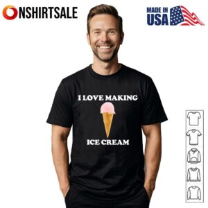 I Love Making Ice Cream T Shirt 1