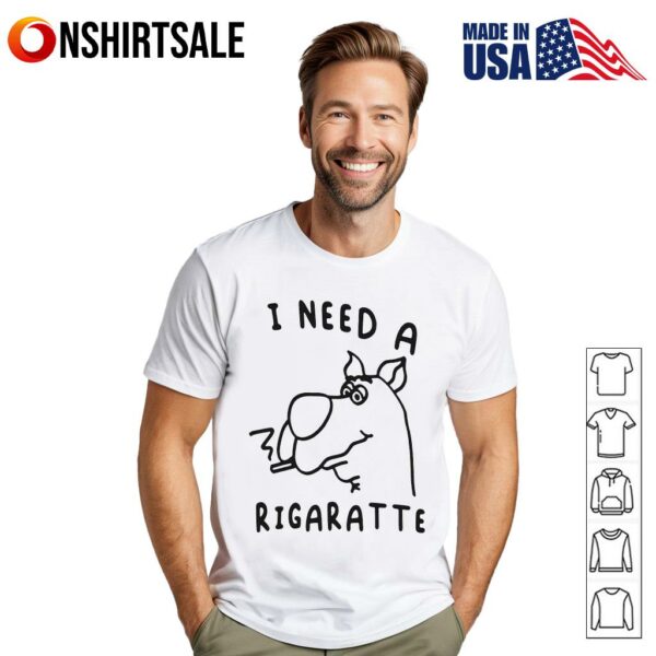 I Need A Rigaratte Dog T-Shirt