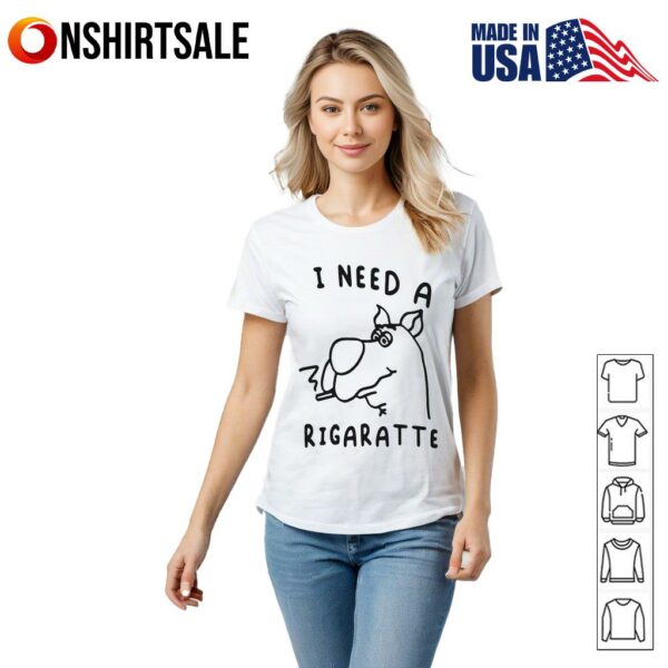 I Need A Rigaratte Dog T-Shirt