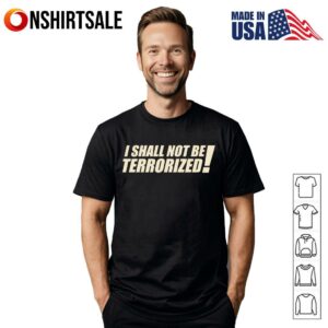 I Shall Not Be Terrorized T Shirt 1