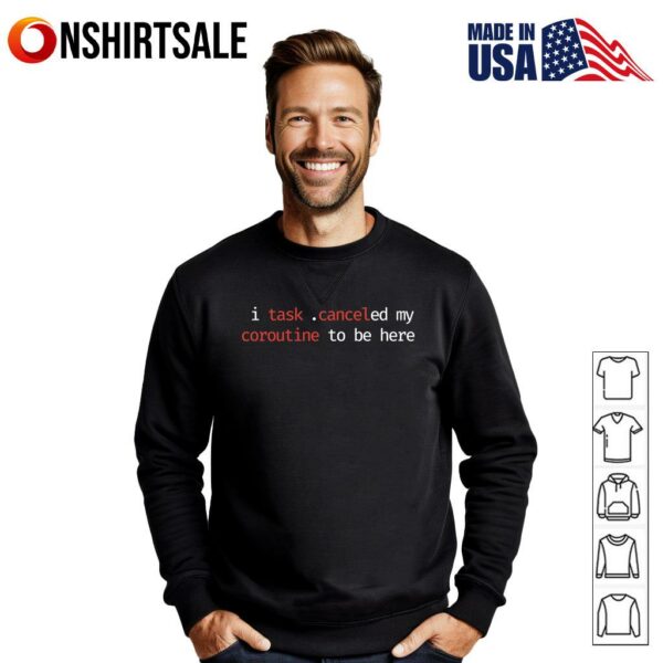 I Task Canceled My Coroutine To Be Here T-Shirt