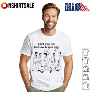 I don’t know how but I have to keep going T-Shirt