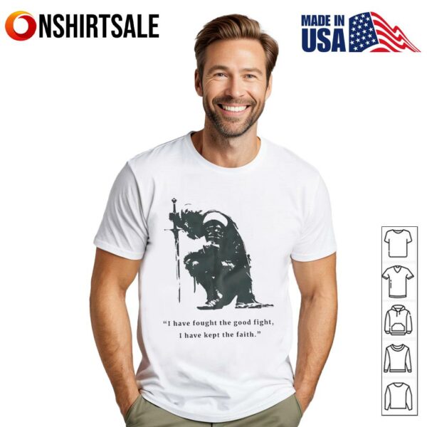 I have fought the good fight I have kept the faith T-Shirt