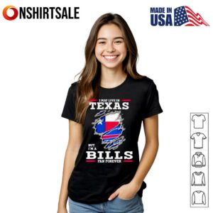 I may live in Texas but Im a Buffalo Bills fan forever T Shirt 3