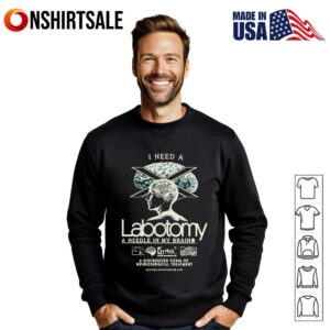 I need a Labotomy a needle in my brain T Shirt 3