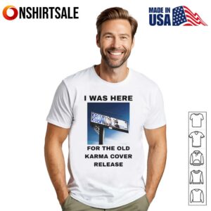 I was here for the old karma cover release T-Shirt