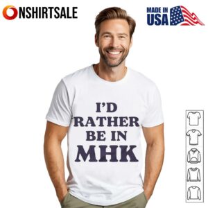 I’d rather be in MHK T-Shirt