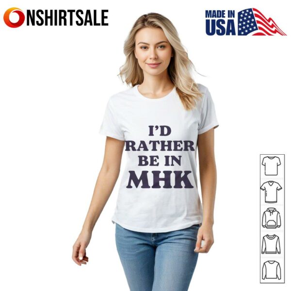 I’d rather be in MHK T-Shirt