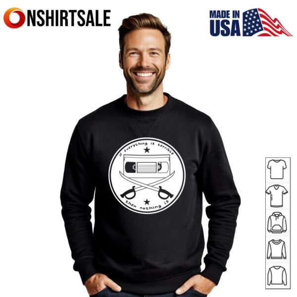 If Everything Is Terrible Then Nothing Is T-Shirt