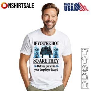 If You’re Hot So Are They Ice T-Shirt