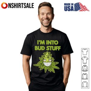Im Into Bud Stuff Weed T Shirt 1