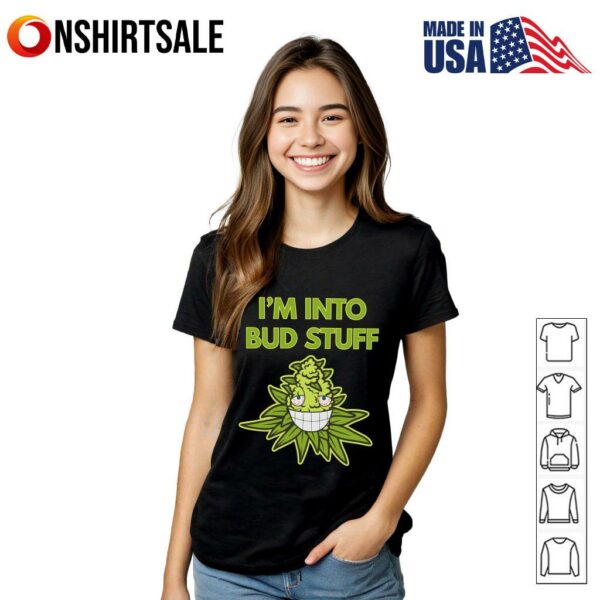 I’m Into Bud Stuff Weed T-Shirt