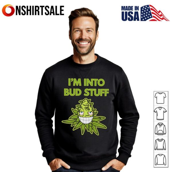 I’m Into Bud Stuff Weed T-Shirt