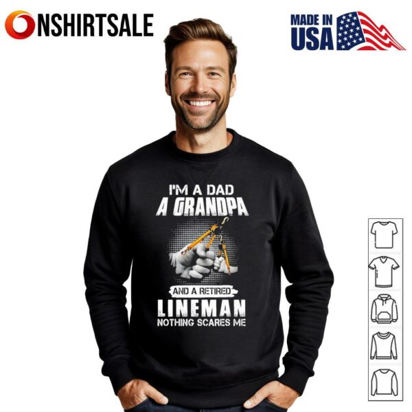I’m a dad a grandpa and a retired lineman nothing scares me T-Shirt