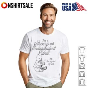 I’m a strong and Independent adult but like against my will T-Shirt