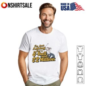 I’m just asking for a 8-ball and 2 million T-Shirt