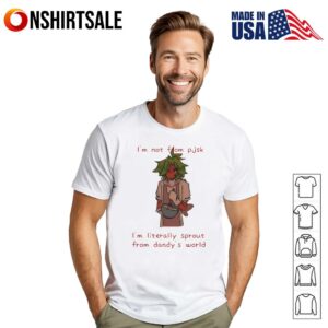 I’m not from pjsk I’m literally sprout from dandy’s world T-Shirt