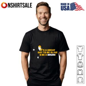 Its a great day to be alive and be a bruin T Shirt 1