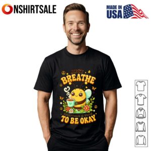 Just Breathe Everything Is Going To Be Okay T Shirt 1