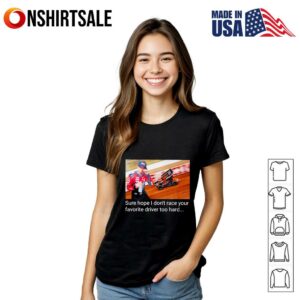 Kyle Larson sure hope I don't race your favorite driver too hard T Shirt 2