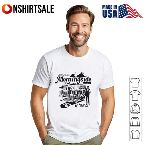 Morningside Mortuary gone but never dead T-Shirt