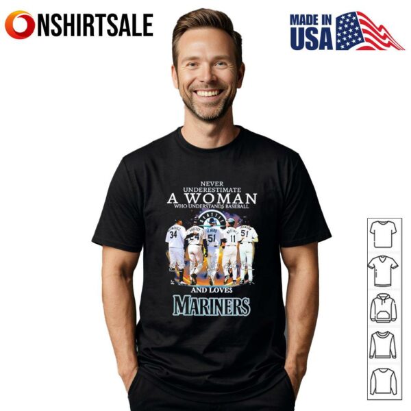 Never underestimate a woman who understands baseball and loves Mariners signature T-Shirt