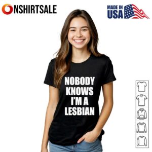 Nobody knows I'm a lesbian T Shirt 2